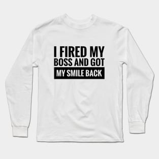 I fired my boss and got my smile back Long Sleeve T-Shirt